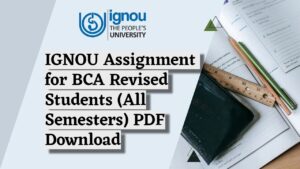 IGNOU Assignment-2023 for BCA Revised Students (All Semesters) & 6th Sem BCSP-064 Project Guidelines (PDF Download)